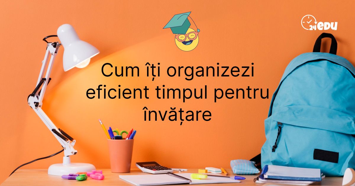 Cum îți organizezi eficient timpul pentru învățare – trucuri pentru elevi și profesori